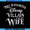 My favorite Disney Villain is my Wife Disney Svg