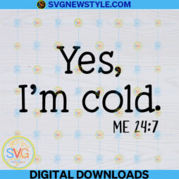 yes i'm cold me 24 7 svg
