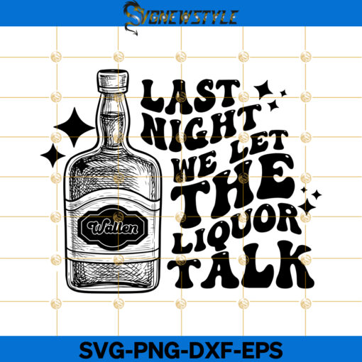 Last Night We Let The LiQuor Talk Svg