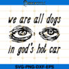 We Are All Dogs In God's Hot Car Svg