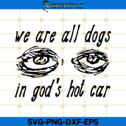 We Are All Dogs In God's Hot Car Svg