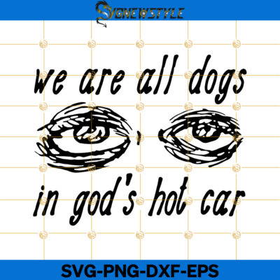 We Are All Dogs In Gods Hot Car