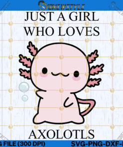 Just A Girl Who Loves Axolotls svg, Png, Dxf, Eps, Instant Digital download
