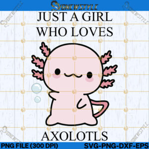 Just A Girl Who Loves Axolotls svg
