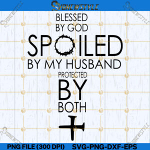 Blessed By God Spoiled By My Husband Svg Png