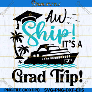 Aw Ship It's a Grad Trip Svg