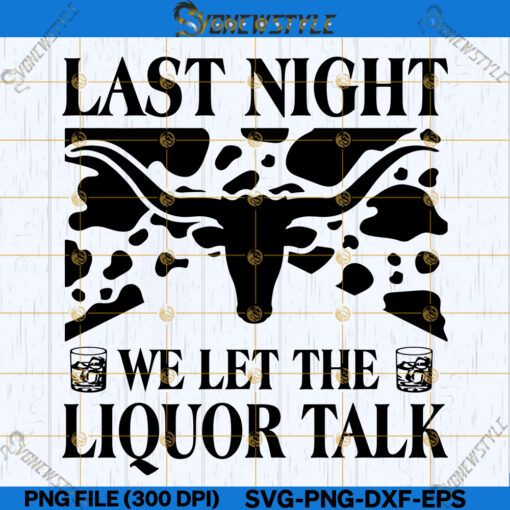 Last Night We Let The Liquor Talk Svg Png