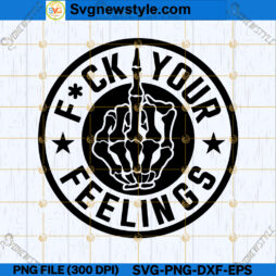 Fuck Your Feelings SVG PNG