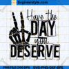 Have The Day You Deserve SVG File