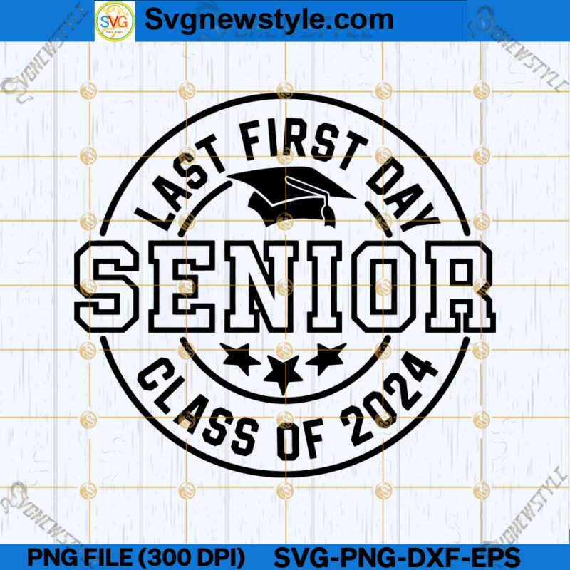 Last First Day Senior 2024 SVG, Class Of 2024 Last First Day SVG, PNG