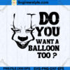 Do You Want a Balloon Too SVG PNG