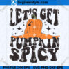Lets Get Pumpkin Spicy SVG