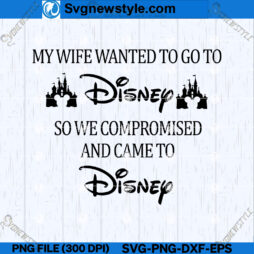 My Wife Wanted To Go To Disney SVG