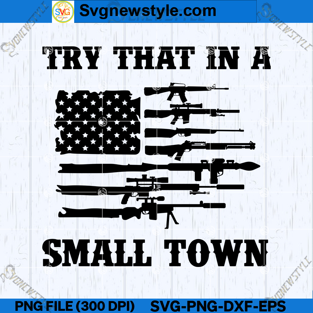 Try That In A Small Town American Flag SVG, PNG, DXF, EPS, Silhouette Art