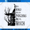 In World Full Of Princesses Be a Witch SVG