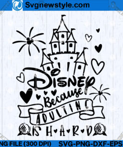 Disney Because Adulting Is Hard SVG, Castle Trip SVG, Cricut File Silhouette Art