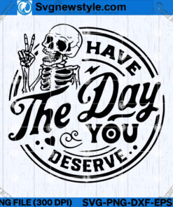Have the day you deserve SVG Cut File, PNG, DXF, EPS, files for cricut