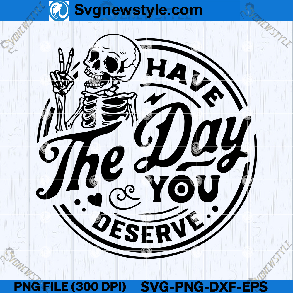 Have the day you deserve 1