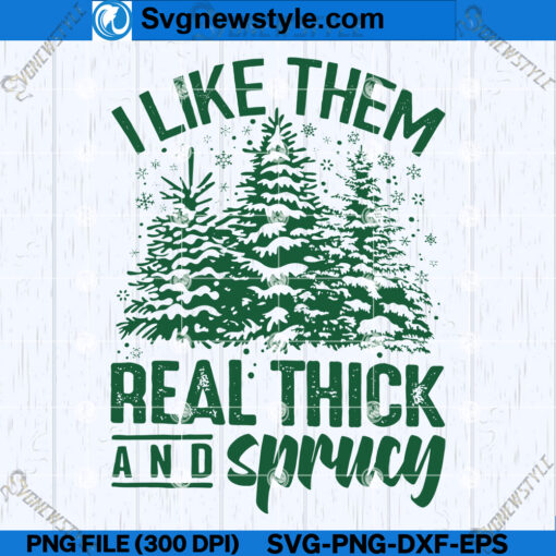 I Like Them Real Thick And Sprucey SVG File