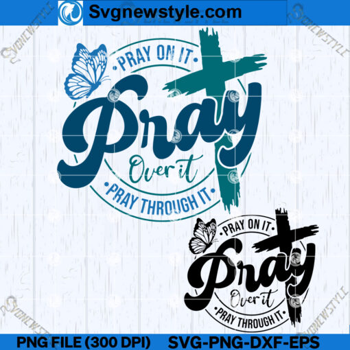 Pray on it Pray over it Pray through it SVG Design