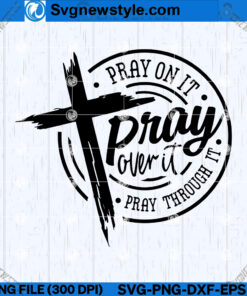 Pray on it Pray over it Pray through it SVG, PNG, Svg Files For Cricut