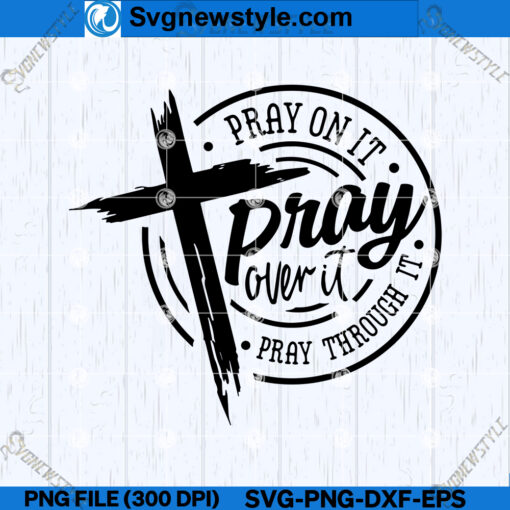 Pray on it Pray over it Pray through it SVG