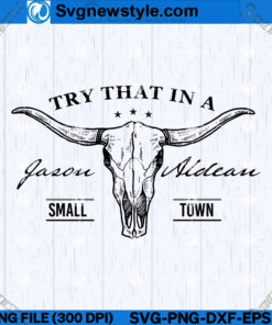 Try That In A Small Town Jason Aldean SVG PNG, DXF, EPS, Silhouette Art