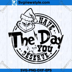 Have The Day You Deserve Grinch SVG