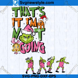 Grinch Thats It Im Not Going SVG Bundle