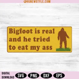 Bigfoot Is Real And He Tried To Eat My Ass SVG