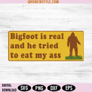 Bigfoot Is Real And He Tried To Eat My Ass SVG, PNG, Instant Download