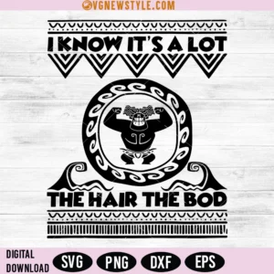 I Know It's A Lot The Hair The Bod SVG