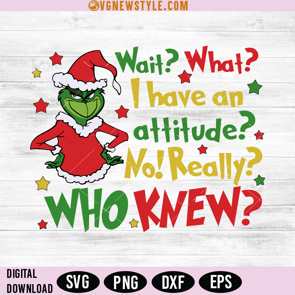 Wait What I Have An Attitude SVG, Grinchmas Attitude SVG, Instant Download 1 Wait What I Have An Attitude SVG