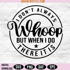 I Don't Always Whoop But When I do There it is Svg