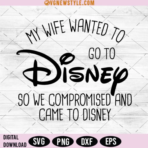 My Wife Wanted to Go to Disneyy SVG