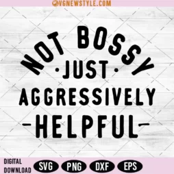 Not Bossy Just Aggressively Helpful Svg