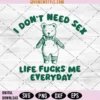 I Don't Need Sex Life Fucks Me Everyday Svg