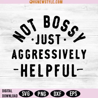 Not Bossy Just Aggressively Helpful Svg