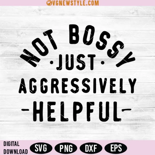 Not Bossy Just Aggressively Helpful Svg