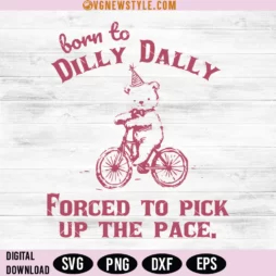 Born To Dilly Dally Forced To Pick Up The Pace Svg
