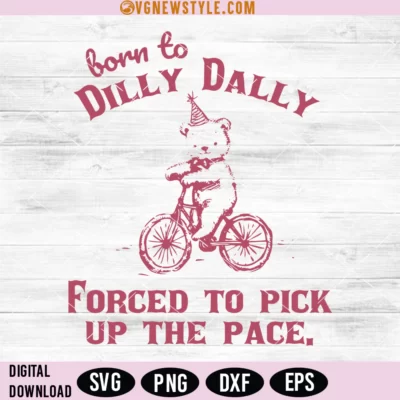 Born To Dilly Dally Forced To Pick Up The Pace Svg