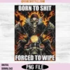 Born to Shit Forced to Wipe Png