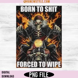 Born to Shit Forced to Wipe Png