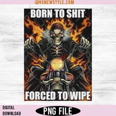 Born to Shit Forced to Wipe Png