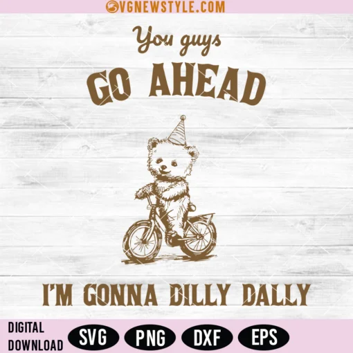 Go Ahead I Am Gonna Dilly Dally Svg