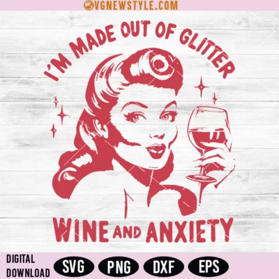 Im Made Out of Glitter Wine And Anxiety Svg