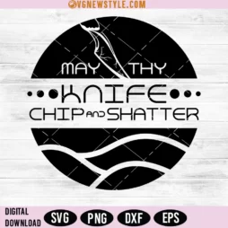 May Thy Knife Chip And Shatter Svg