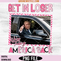 Trump Get In Loser We're Taking America Back Png