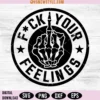 Fuck Your Feelings Svg File