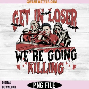 Get In Loser We Are Going Killing Png, Horror png, Digital Downloads